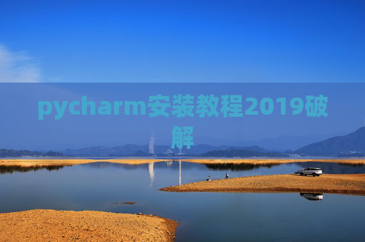 pycharm安装教程2019破解 pycharm安装教程2019破解
